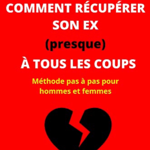 Comment Récupérer Son Ex : Guide Pratique